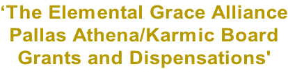 ‘The Elemental Grace Alliance Pallas Athena/Karmic Board  Grants and Dispensations'