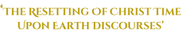 ‘The Resetting Of Christ Time Upon Earth Discourses’