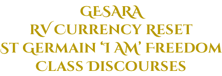 GESARA RV Currency Reset St Germain ‘I AM’ Freedom Class Discourses
