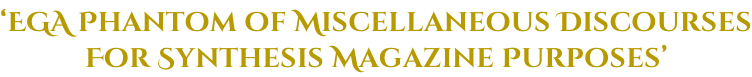 ‘EGA Phantom of Miscellaneous Discourses For Synthesis Magazine Purposes’
