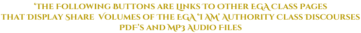 ‘The Following Buttons are Links To Other EGA Class Pages that Display Share  Volumes of The EGA ‘I AM’ Authority Class Discourses  PDF’s and MP3 Audio Files