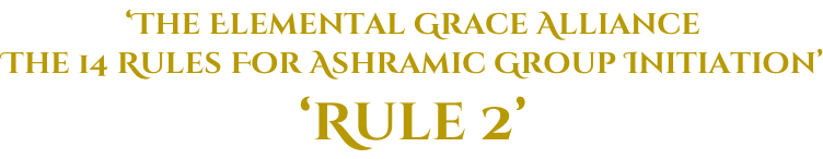 ‘The Elemental Grace Alliance The 14 Rules For Ashramic Group Initiation’ ‘Rule 2’